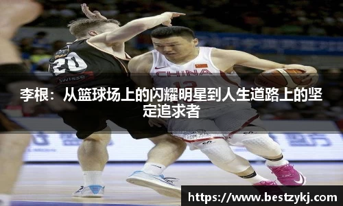 李根：从篮球场上的闪耀明星到人生道路上的坚定追求者