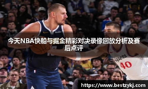 今天NBA快船与掘金精彩对决录像回放分析及赛后点评