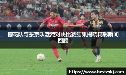 樱花队与东京队激烈对决比赛结果揭晓精彩瞬间回顾