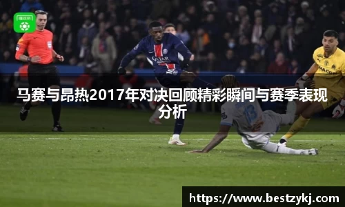 马赛与昂热2017年对决回顾精彩瞬间与赛季表现分析