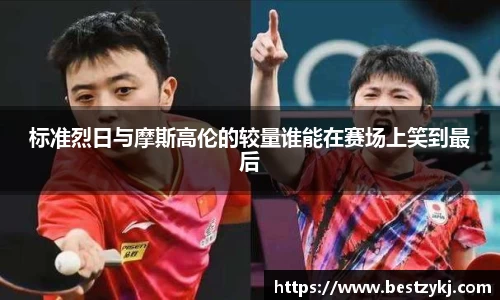 标准烈日与摩斯高伦的较量谁能在赛场上笑到最后