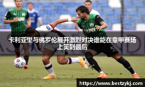 卡利亚里与佛罗伦展开激烈对决谁能在意甲赛场上笑到最后